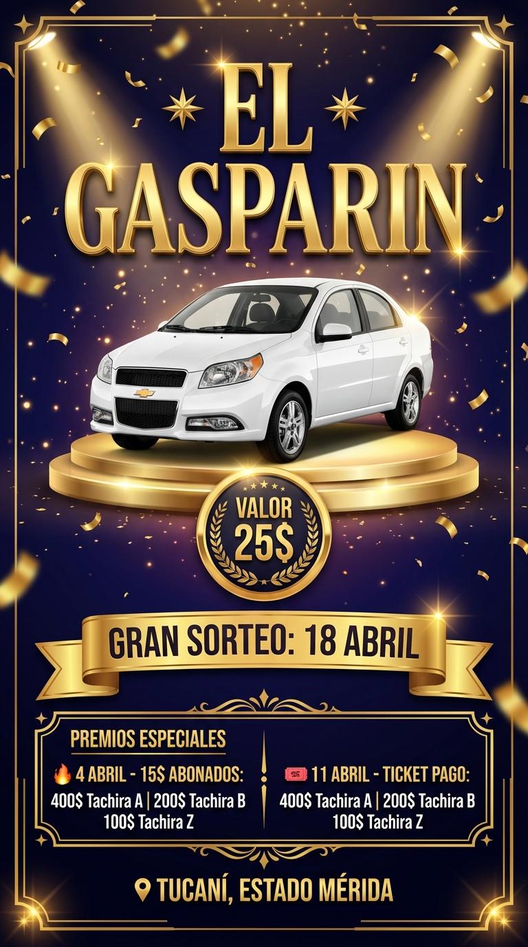 🎨 PROMPT PARA CREAR IMAGEN (estilo Flyer, formato Vertical):
Premium raffle flyer design with a luxurious dark blue and deep purple gradient background, featuring subtle volumetric lighting and golden sparkling particles. Centered prominently is a pristine white Chevrolet Aveo LT Speed 2013 on a sleek, illuminated circular podium, reflecting golden light on its surface. Above the car, in bold, elegant 3D golden typography with subtle shadows, is the main title: "🌟 EL GASPARIN". Below the car, a premium golden badge reads: "VALOR 25$". A prominent golden ribbon banner across the middle of the flyer states: "GRAN SORTEO: 18 ABRIL". In a dedicated section below, styled with premium golden frames, are the "PREMIOS ESPECIALES": on the left, "🔥 4 ABRIL - 15$ ABONADOS: 400$ Tachira A | 200$ Tachira B | 100$ Tachira Z"; and on the right, "🎟️ 11 ABRIL - TICKET PAGO: 400$ Tachira A | 200$ Tachira B | 100$ Tachira Z". At the bottom, a stylish footer in golden text indicates: "📍 TUCANÍ, ESTADO MÉRIDA". No people or human figures. High-resolution, cinematic lighting, luxury raffle aesthetic. - Beellon CashLike