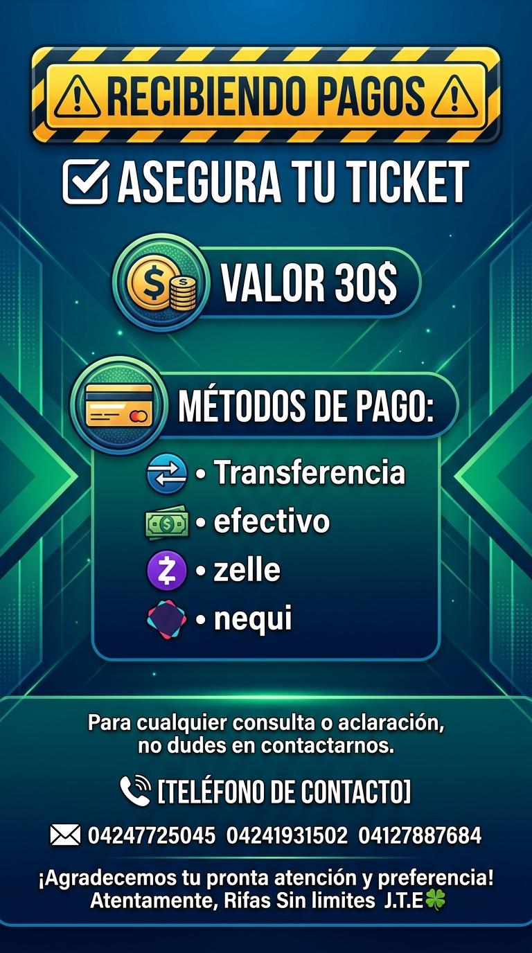 ⚠️ RECIBIENDO PAGOS  ⚠️ 
✅ ASEGURA TU TICKET 

💰 VALOR 30$ 

💳 MÉTODOS DE PAGO:
Transferencia/efectivo/zelle/nequi

Para cualquier consulta o aclaración, no dudes en contactarnos.
📞 [TELÉFONO DE CONTACTO]
📧 04247725045                   04241931502 04127887684

¡Agradecemos tu pronta atención y preferencia!
Atentamente, Rifas Sin limites J.T.E🍀 - Beellon CashLike