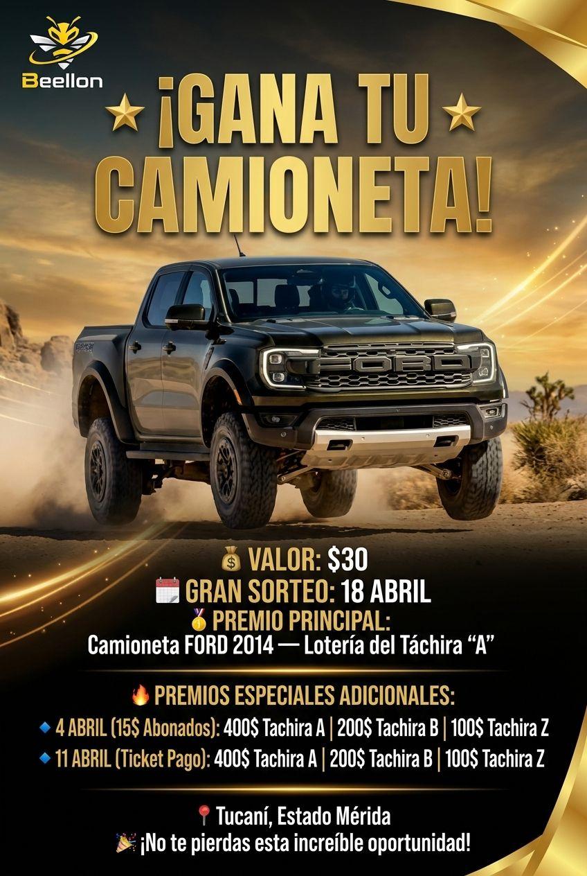 ⭐ ¡GANA TU CAMIONETA! ⭐
💰 VALOR: $30
📅 GRAN SORTEO: 18 ABRIL
🥇 PREMIO PRINCIPAL: Camioneta FORD 2014 — Lotería del Táchira "A"

🔥 PREMIOS ESPECIALES ADICIONALES:
  🔹 4 ABRIL (15$ Abonados): 400$ Tachira A | 200$ Tachira B | 100$ Tachira Z
  🔹 11 ABRIL (Ticket Pago): 400$ Tachira A | 200$ Tachira B | 100$ Tachira Z

📍 Tucaní, Estado Mérida
🎉 ¡No te pierdas esta increíble oportunidad! - Beellon CashLike