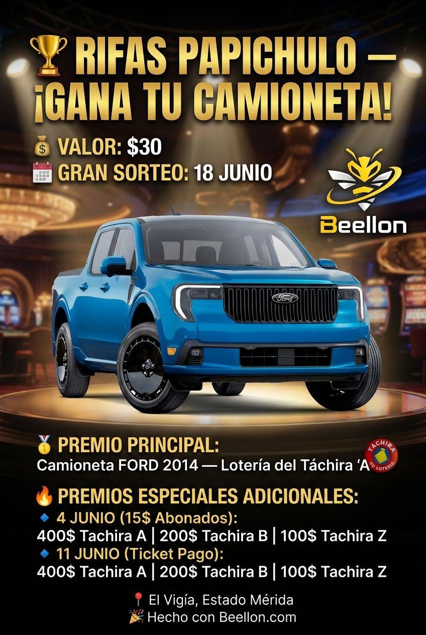 🏆 RIFAS PAPICHULO — ¡GANA TU CAMIONETA!
💰 VALOR: $30
📅 GRAN SORTEO: 18 JUNIO
🥇 PREMIO PRINCIPAL: Camioneta FORD 2014 — Lotería del Táchira "A"

🔥 PREMIOS ESPECIALES ADICIONALES:
  🔹 4 JUNIO (15$ Abonados): 400$ Tachira A | 200$ Tachira B | 100$ Tachira Z
  🔹 11 JUNIO (Ticket Pago): 400$ Tachira A | 200$ Tachira B | 100$ Tachira Z

📍 El Vigía, Estado Mérida
🎉 Hecho con Beellon.com - Beellon CashLike